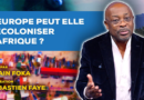 LA CHRONIQUE : L’EUROPE PEUT ELLE RECOLONISER L’AFRIQUE ?